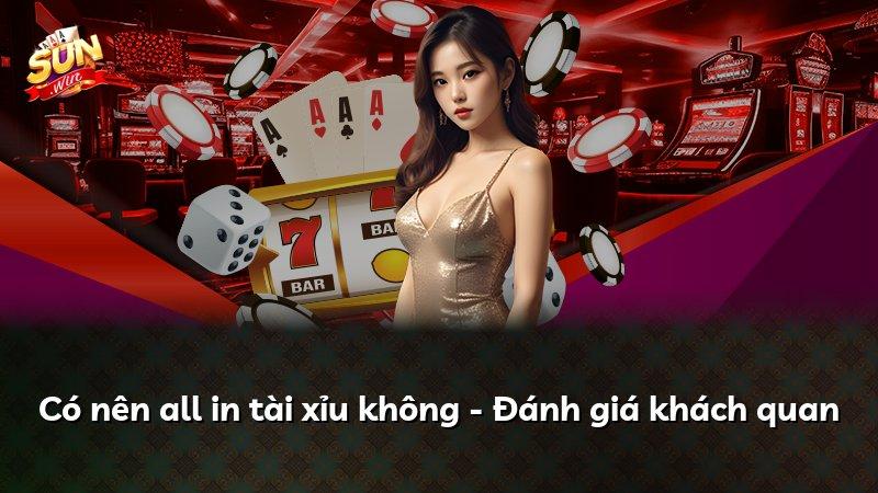 Có nên all in tài xỉu không - Đánh giá khách quan
