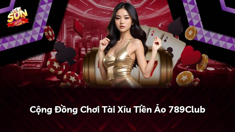 Cộng Đồng Chơi Tài Xỉu Tiền Ảo 789Club
