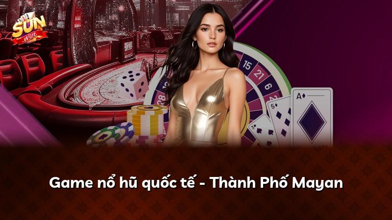 Game nổ hũ quốc tế - Thành Phố Mayan