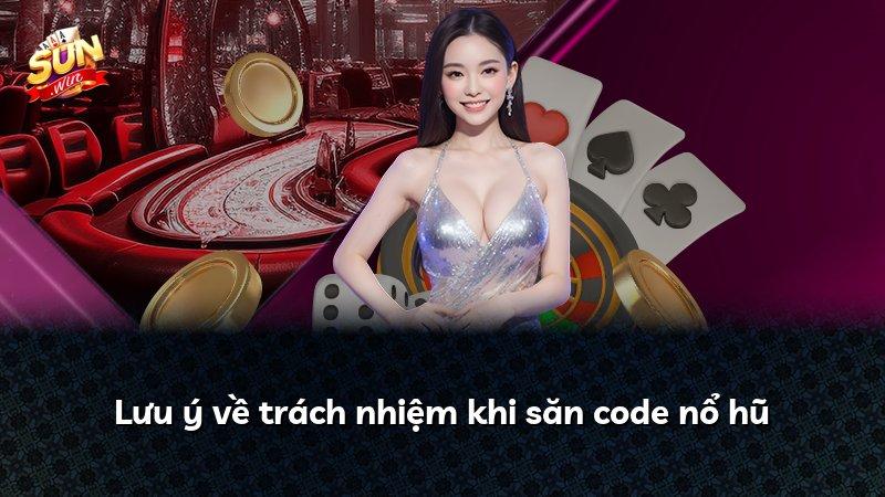 Lưu ý về trách nhiệm khi săn code nổ hũ