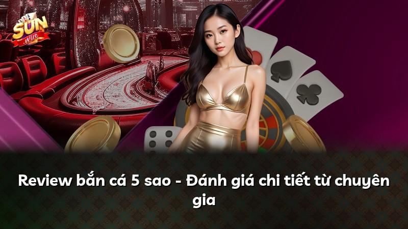 Review bắn cá 5 sao - Đánh giá chi tiết từ chuyên gia