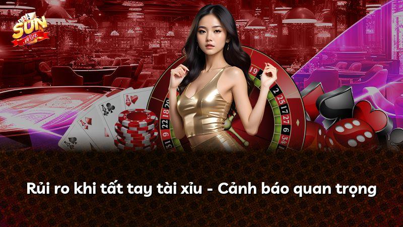 Rủi ro khi tất tay tài xỉu - Cảnh báo quan trọng