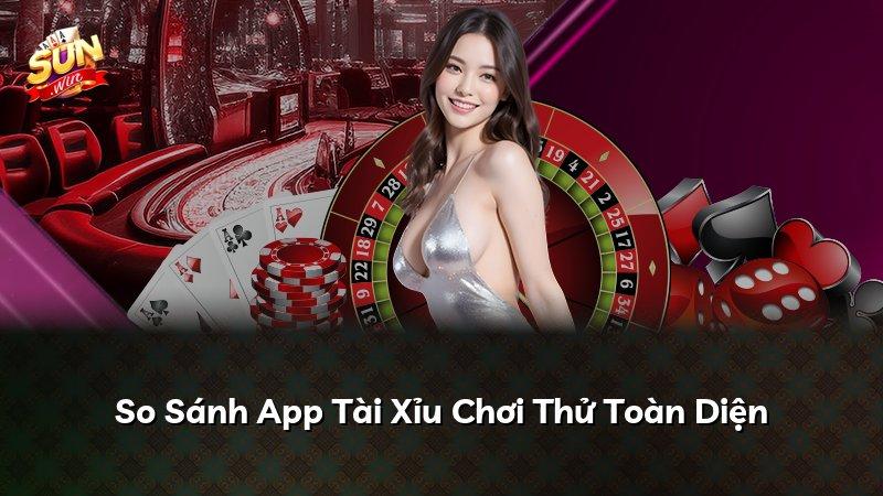 So Sánh App Tài Xỉu Chơi Thử Toàn Diện