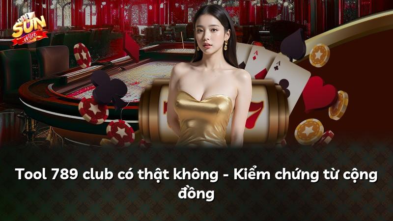 Tool 789 club có thật không - Kiểm chứng từ cộng đồng